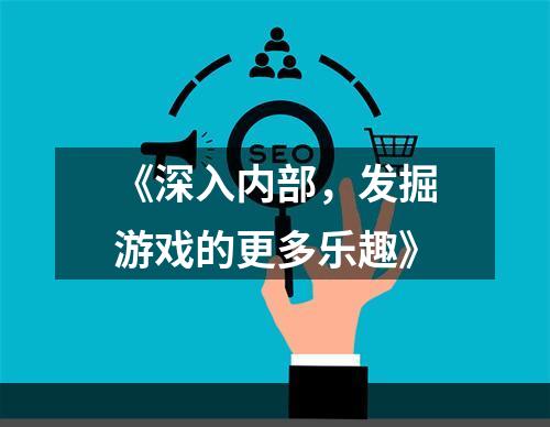 《深入内部，发掘游戏的更多乐趣》