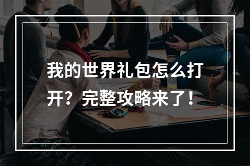 我的世界礼包怎么打开？完整攻略来了！