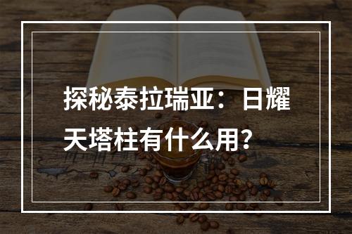 探秘泰拉瑞亚：日耀天塔柱有什么用？