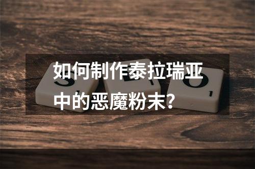 如何制作泰拉瑞亚中的恶魔粉末？