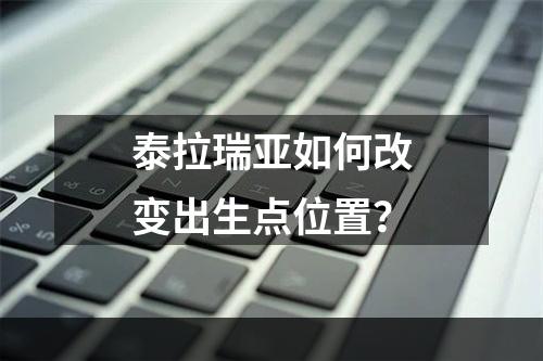 泰拉瑞亚如何改变出生点位置？