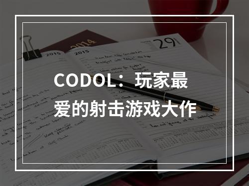 CODOL：玩家最爱的射击游戏大作