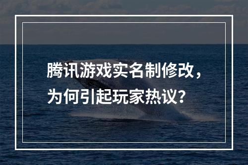 腾讯游戏实名制修改，为何引起玩家热议？