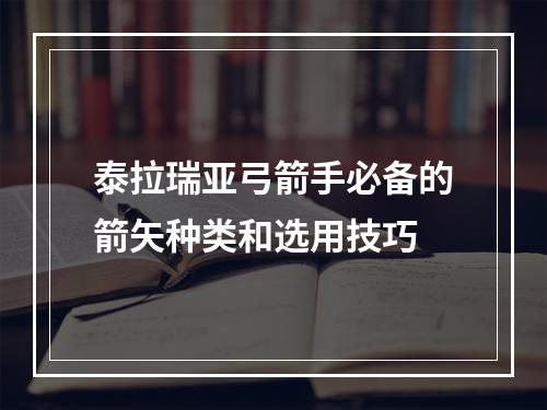 泰拉瑞亚弓箭手必备的箭矢种类和选用技巧