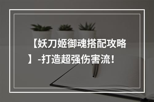 【妖刀姬御魂搭配攻略】-打造超强伤害流！