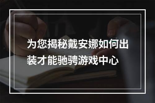 为您揭秘戴安娜如何出装才能驰骋游戏中心