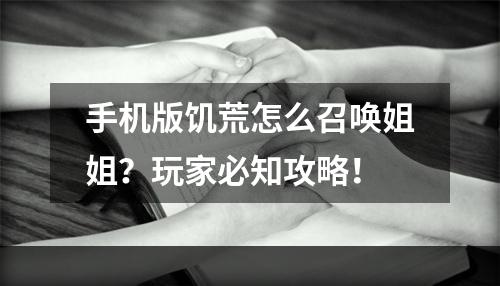 手机版饥荒怎么召唤姐姐？玩家必知攻略！