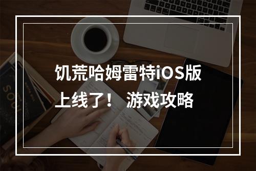 饥荒哈姆雷特iOS版上线了！ 游戏攻略