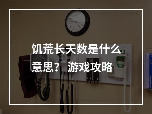 饥荒长天数是什么意思？ 游戏攻略