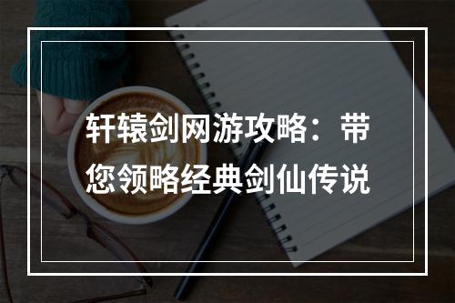 轩辕剑网游攻略：带您领略经典剑仙传说