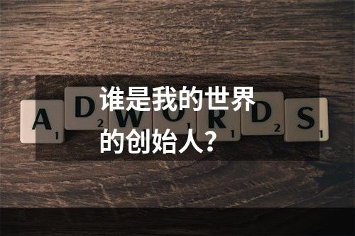 谁是我的世界的创始人？