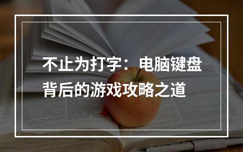 不止为打字：电脑键盘背后的游戏攻略之道