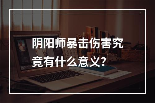 阴阳师暴击伤害究竟有什么意义？