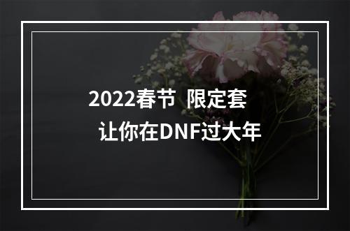 2022春节  限定套  让你在DNF过大年