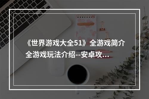 《世界游戏大全51》全游戏简介 全游戏玩法介绍--安卓攻略网