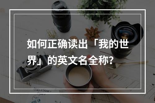 如何正确读出「我的世界」的英文名全称？