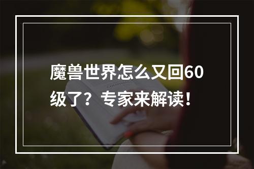 魔兽世界怎么又回60级了？专家来解读！