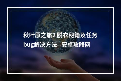 秋叶原之旅2 脱衣秘籍及任务bug解决方法--安卓攻略网