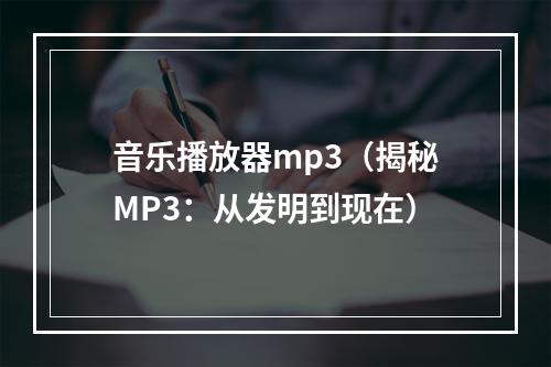 音乐播放器mp3（揭秘MP3：从发明到现在）