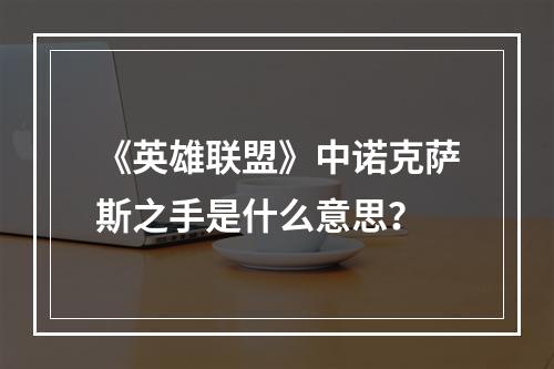 《英雄联盟》中诺克萨斯之手是什么意思？