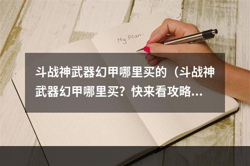 斗战神武器幻甲哪里买的（斗战神武器幻甲哪里买？快来看攻略！）