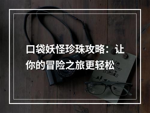 口袋妖怪珍珠攻略：让你的冒险之旅更轻松