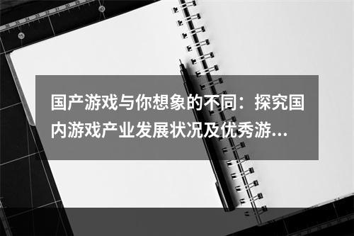 国产游戏与你想象的不同：探究国内游戏产业发展状况及优秀游戏作品