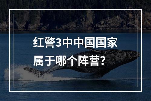 红警3中中国国家属于哪个阵营？