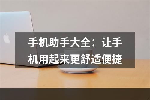 手机助手大全：让手机用起来更舒适便捷