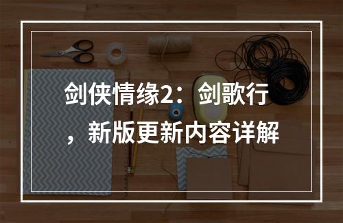 剑侠情缘2：剑歌行，新版更新内容详解