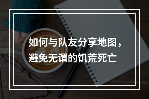 如何与队友分享地图，避免无谓的饥荒死亡