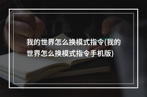 我的世界怎么换模式指令(我的世界怎么换模式指令手机版)