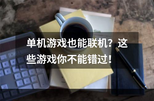 单机游戏也能联机？这些游戏你不能错过！