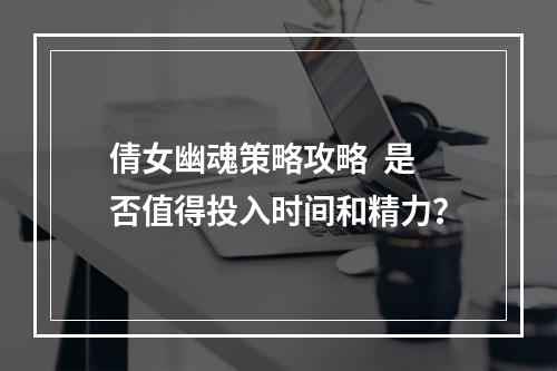 倩女幽魂策略攻略  是否值得投入时间和精力？