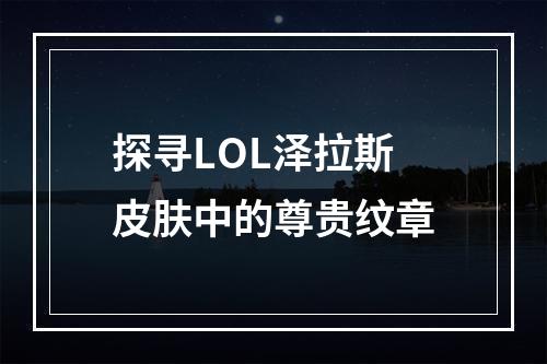 探寻LOL泽拉斯皮肤中的尊贵纹章