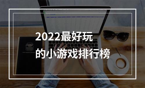 2022最好玩的小游戏排行榜