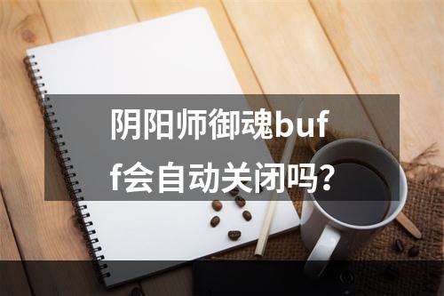 阴阳师御魂buff会自动关闭吗？