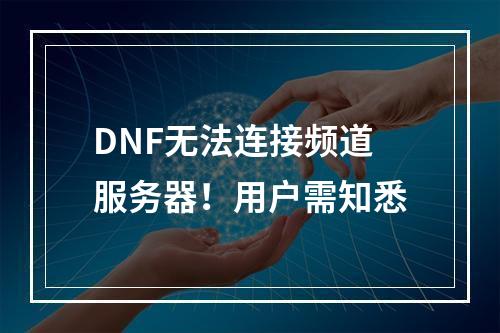 DNF无法连接频道服务器！用户需知悉