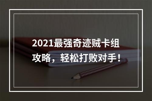 2021最强奇迹贼卡组攻略，轻松打败对手！