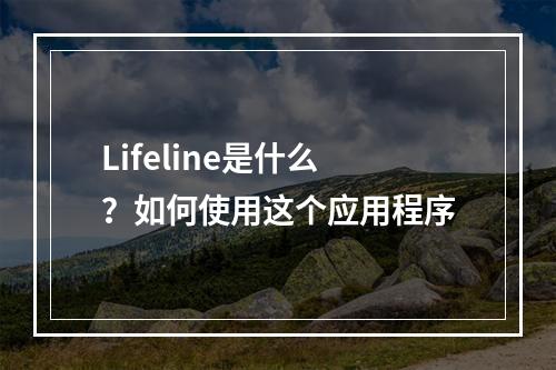 Lifeline是什么？如何使用这个应用程序