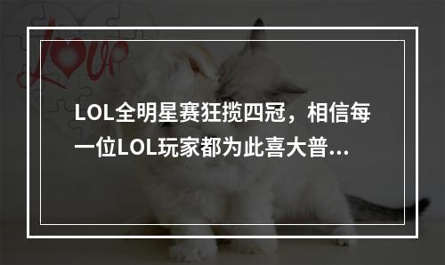 LOL全明星赛狂揽四冠，相信每一位LOL玩家都为此喜大普奔了吧！以下是详细报道。