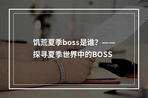 饥荒夏季boss是谁？——探寻夏季世界中的BOSS