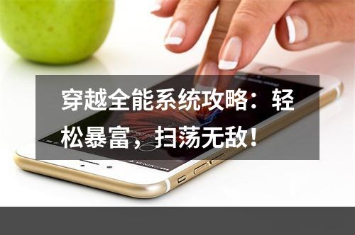 穿越全能系统攻略：轻松暴富，扫荡无敌！