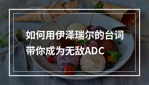 如何用伊泽瑞尔的台词带你成为无敌ADC