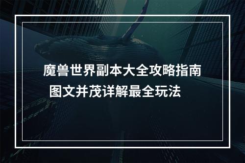 魔兽世界副本大全攻略指南  图文并茂详解最全玩法