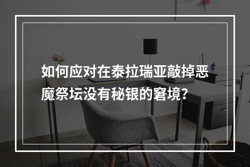 如何应对在泰拉瑞亚敲掉恶魔祭坛没有秘银的窘境？