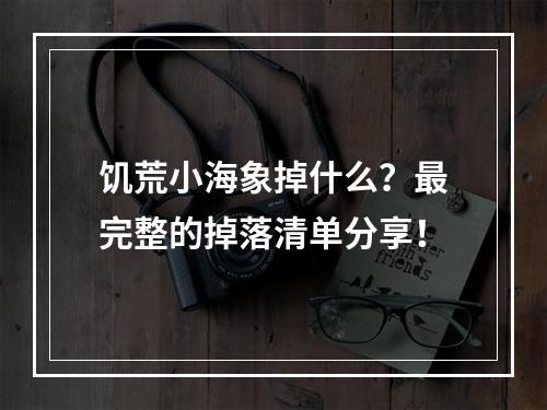 饥荒小海象掉什么？最完整的掉落清单分享！