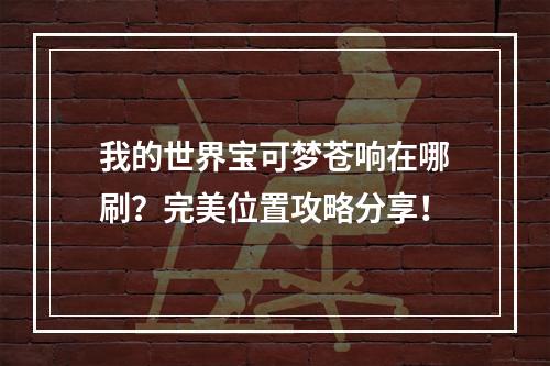 我的世界宝可梦苍响在哪刷？完美位置攻略分享！