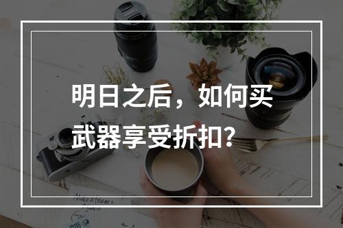 明日之后，如何买武器享受折扣？