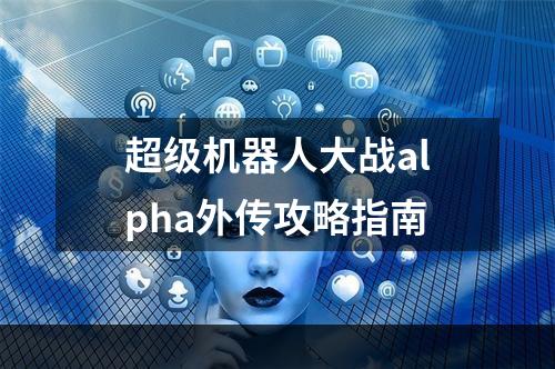 超级机器人大战alpha外传攻略指南